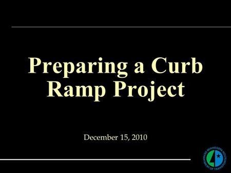 Preparing a Curb Ramp Project December 15, 2010. 3 Tiers of Project Types Non-Signalized Curb Ramp Reconstruction - Typically utilizing standard plans.