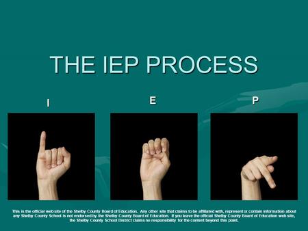 THE IEP PROCESS E P I This is the official web site of the Shelby County Board of Education.  Any other site that claims to be affiliated with, represent.