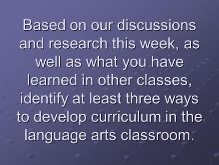 Based on our discussions and research this week, as well as what you have learned in other classes, identify at least three ways to develop curriculum.