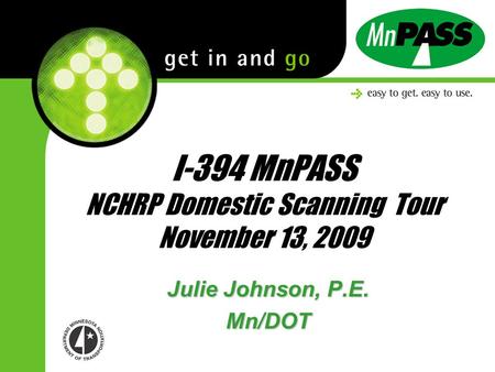 I-394 MnPASS NCHRP Domestic Scanning Tour November 13, 2009 Julie Johnson, P.E. Mn/DOT.