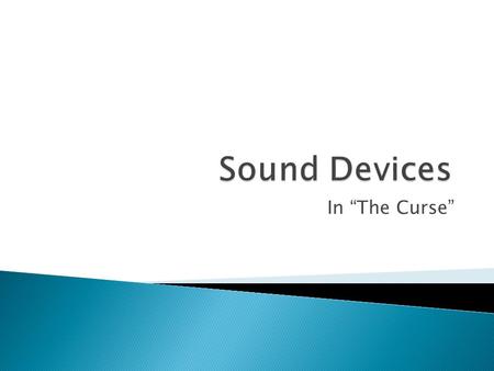 In The Curse. The sound devices in The Curse by Josh Ritter indicate that the mood of the poem changes to show that what starts as love may end as sorrow.