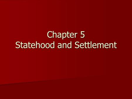 Chapter 5 Statehood and Settlement. Lesson 1 Becoming a State.