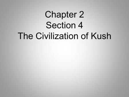 Chapter 2 Section 4 The Civilization of Kush