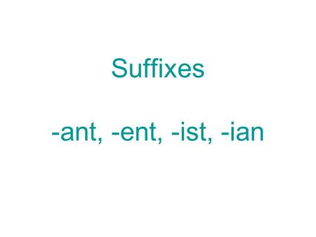 Suffixes -ant, -ent, -ist, -ian