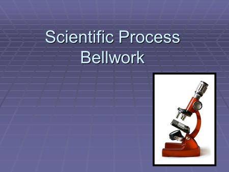 Scientific Process Bellwork. Day 1 1. Educated guess, must be testable____________ 2. A process of testing a hypothesis by gathering data under controlled.