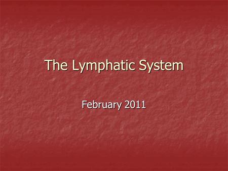 The Lymphatic System February 2011.