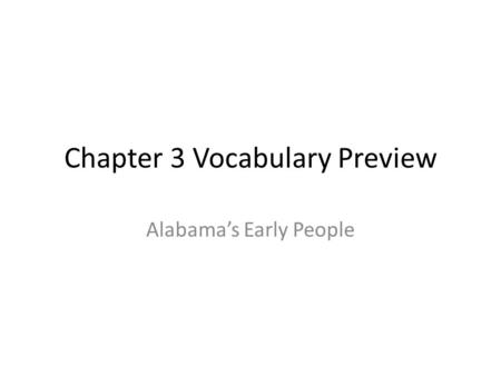 Chapter 3 Vocabulary Preview Alabamas Early People.