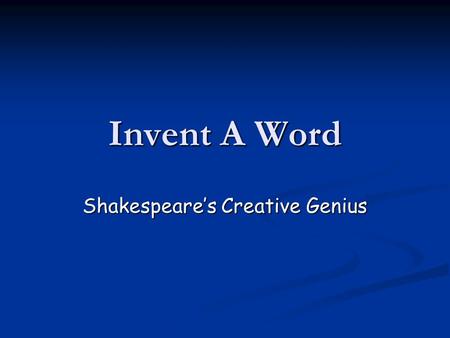 Invent A Word Shakespeares Creative Genius. Smart Man! In Shakespeares day, the average person had a vocabulary of around 500 words. In Shakespeares day,