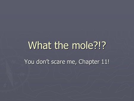 What the mole?!? You dont scare me, Chapter 11!. For each question asked: Copy question (These are on the blog if you arent fast enough in class.) Copy.