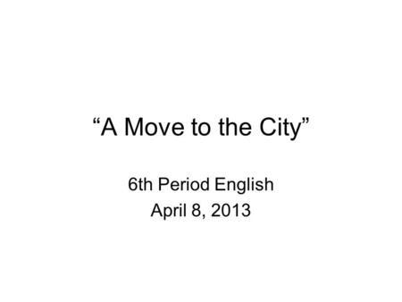 A Move to the City 6th Period English April 8, 2013.