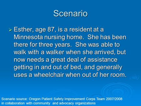 Scenario Esther, age 87, is a resident at a Minnesota nursing home. She has been there for three years. She was able to walk with a walker when she arrived,