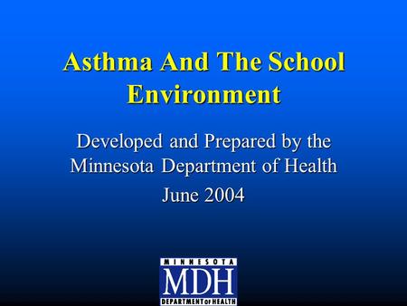 Asthma And The School Environment Developed and Prepared by the Minnesota Department of Health June 2004.