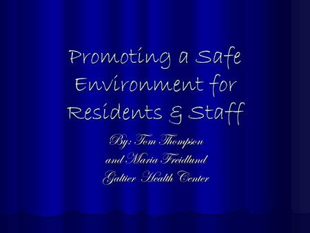 Promoting a Safe Environment for Residents & Staff By: Tom Thompson and Maria Freidlund Galtier Health Center.