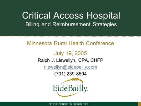 Minnesota Rural Health Conference July 19, 2005 PEOPLE. PRINCIPLES. POSSIBILITIES. Critical Access Hospital Billing and Reimbursement Strategies Ralph.