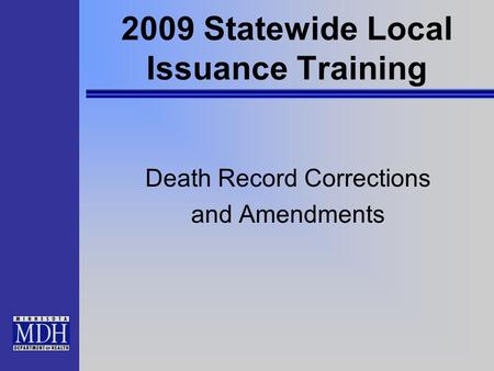 2009 Statewide Local Issuance Training Death Record Corrections and Amendments.