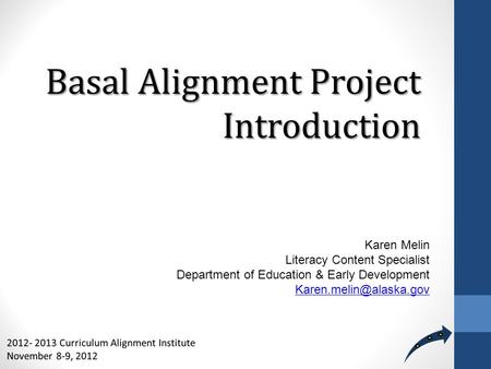 Basal Alignment Project Introduction Karen Melin Literacy Content Specialist Department of Education & Early Development