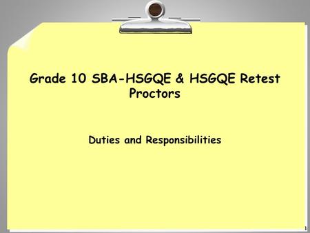 1 Grade 10 SBA-HSGQE & HSGQE Retest Proctors Duties and Responsibilities.