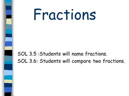 Fractions SOL 3.5 :Students will name fractions. SOL 3.6: Students will compare two fractions.