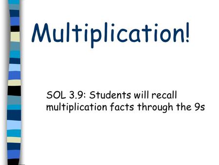 Multiplication! SOL 3.9: Students will recall multiplication facts through the 9s.