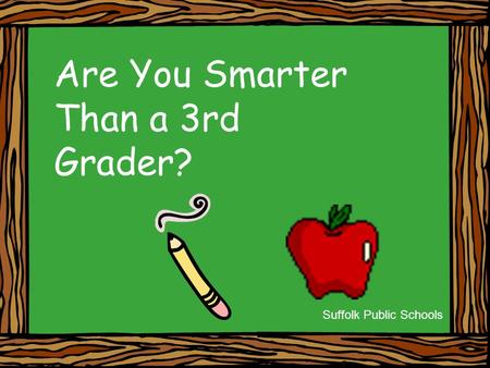 Are You Smarter Than a 3rd Grader? Suffolk Public Schools.