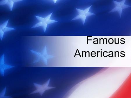 Famous Americans. Who Are They? B e t s y R o s s Ben Franklin George Washington George Washington Carver Abraham Lincoln S u s a n B. A n t h o n y Helen.