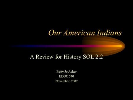 A Review for History SOL 2.2 Betty Jo Acker EDUC 540 November, 2002