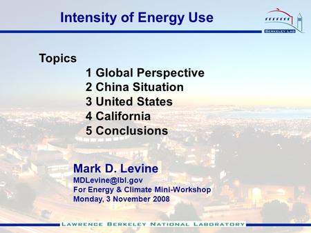 Topics 1 Global Perspective 2 China Situation 3 United States 4 California 5 Conclusions Mark D. Levine For Energy & Climate Mini-Workshop.