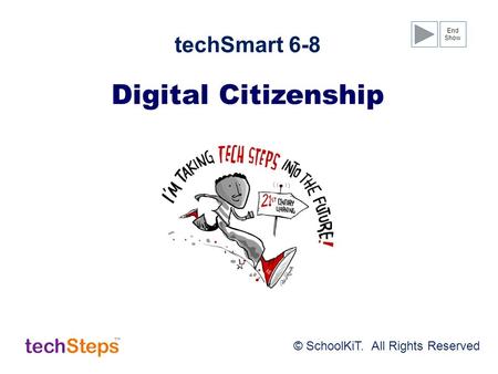 Digital Citizenship techSmart 6-8 © SchoolKiT. All Rights Reserved End Show.