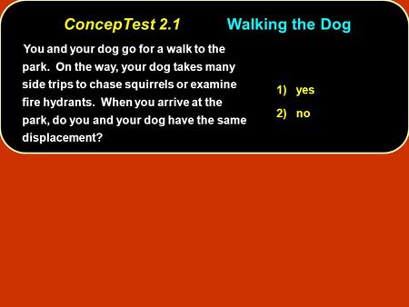 You and your dog go for a walk to the park. On the way, your dog takes many side trips to chase squirrels or examine fire hydrants. When you arrive at.