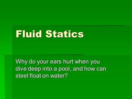 Fluid Statics Why do your ears hurt when you dive deep into a pool, and how can steel float on water?