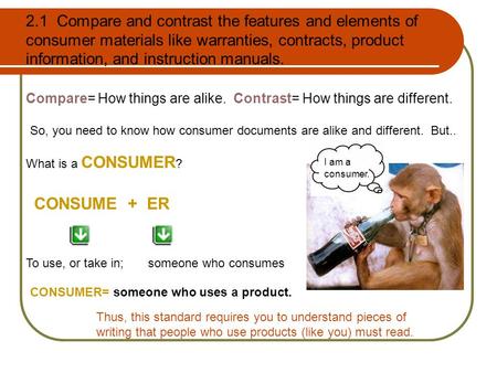 2.1 Compare and contrast the features and elements of consumer materials like warranties, contracts, product information, and instruction manuals. Compare=