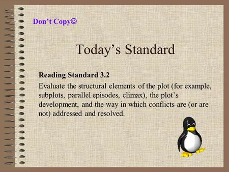 Todays Standard Reading Standard 3.2 Evaluate the structural elements of the plot (for example, subplots, parallel episodes, climax), the plots development,