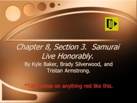 Chapter 8, Section 3. Samurai Live Honorably. By Kyle Baker, Brady Silverwood, and Tristan Armstrong. *Take notes on anything red like this. By Kyle Baker,