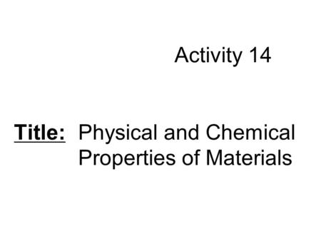 Activity 14 Title: Physical and Chemical Properties of Materials