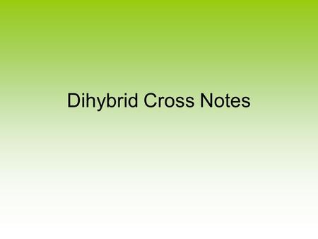 Dihybrid Cross Notes. 1. Determine dominant and recessive traits Carefully read the problem.