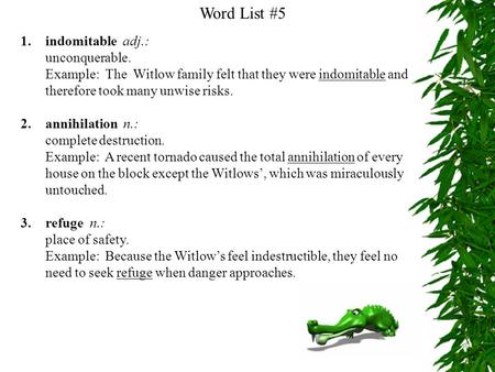 Word List #5 1.indomitable adj.: unconquerable. Example: The Witlow family felt that they were indomitable and therefore took many unwise risks. 2.annihilation.