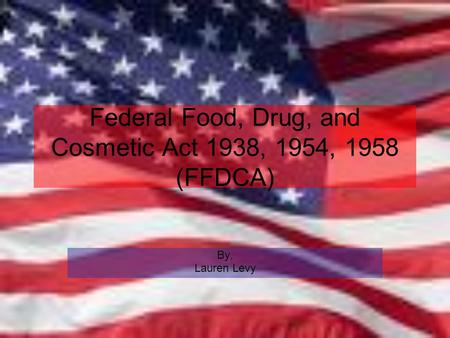 Federal Food, Drug, and Cosmetic Act 1938, 1954, 1958 (FFDCA)