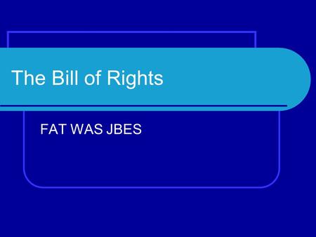 The Bill of Rights FAT WAS JBES Amendment #1=F F reedom (R.A.P.P.S.) Religion, Assembly (get together), Petition, Press, Speech.