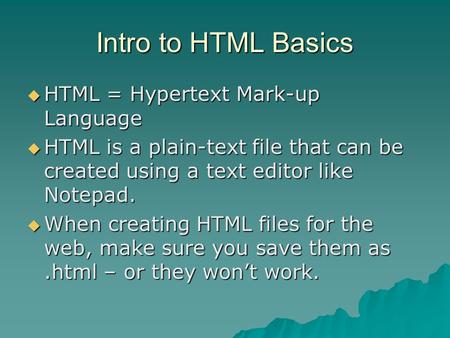 Intro to HTML Basics HTML = Hypertext Mark-up Language HTML = Hypertext Mark-up Language HTML is a plain-text file that can be created using a text editor.