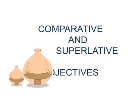 COMPARATIVE AND SUPERLATIVE ADJECTIVES