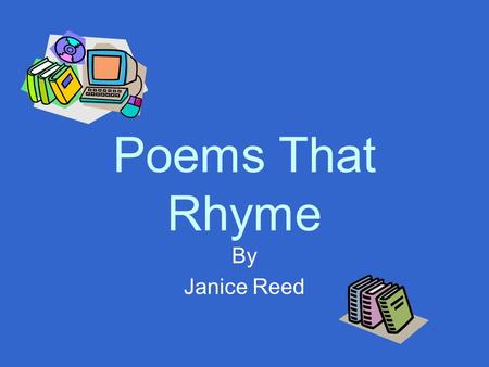 Poems That Rhyme By Janice Reed.