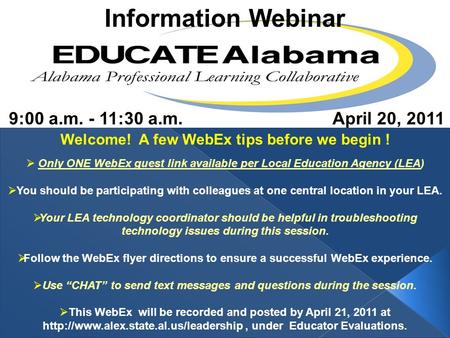 Information Webinar 9:00 a.m. - 11:30 a.m.April 20, 2011 Welcome! A few WebEx tips before we begin ! Only ONE WebEx guest link available per Local Education.