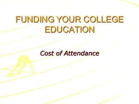 FUNDING YOUR COLLEGE EDUCATION Cost of Attendance.