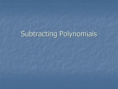 Subtracting Polynomials. Lets review Copy the following expressions and then write the opposite of each one. 1. 2y 2 -3 2. 3x 2 +5x-4 3. -2m 2 -m+3.