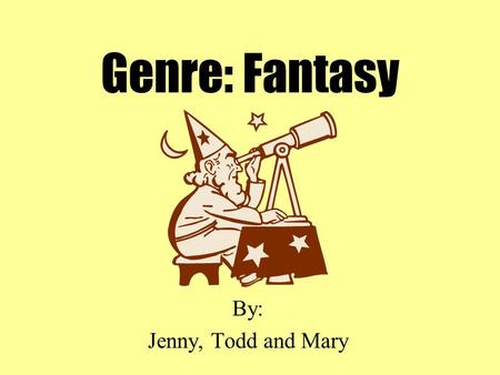 Genre: Fantasy By: Jenny, Todd and Mary What is Fantasy? Fantasy books are always fiction. They contain characters or actions that could not happen in.