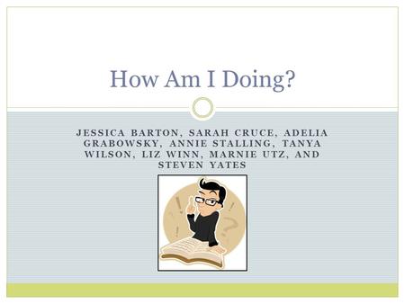 JESSICA BARTON, SARAH CRUCE, ADELIA GRABOWSKY, ANNIE STALLING, TANYA WILSON, LIZ WINN, MARNIE UTZ, AND STEVEN YATES How Am I Doing?