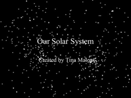 Our Solar System Created by Tina Maloy.