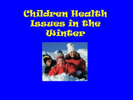 Children Health Issues in the Winter Your Assignment Research common childhood health problems associated with winter.