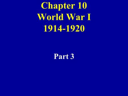 Chapter 10 World War I 1914-1920 Part 3. 1.American troops helped the Allies defeat the Central Powers in World War I. 2. April 1917, President Wilson.