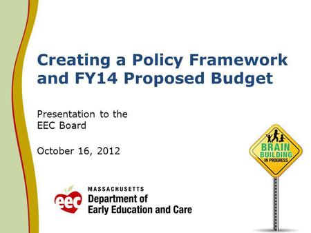 Creating a Policy Framework and FY14 Proposed Budget Presentation to the EEC Board October 16, 2012.